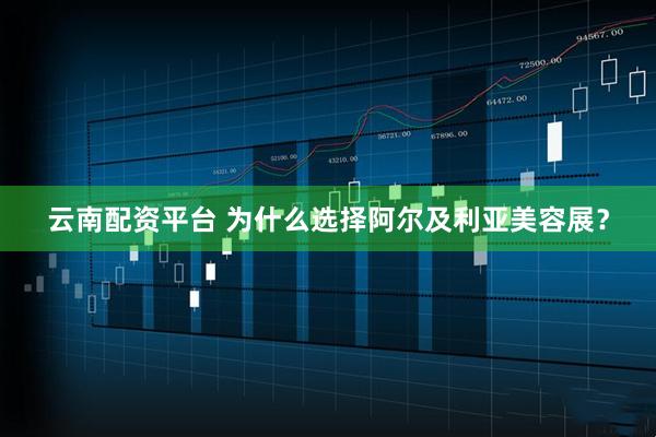 云南配资平台 为什么选择阿尔及利亚美容展？